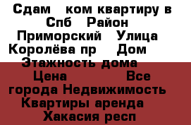 Сдам 2 ком.квартиру в Спб › Район ­ Приморский › Улица ­ Королёва пр. › Дом ­ 50 › Этажность дома ­ 9 › Цена ­ 20 000 - Все города Недвижимость » Квартиры аренда   . Хакасия респ.